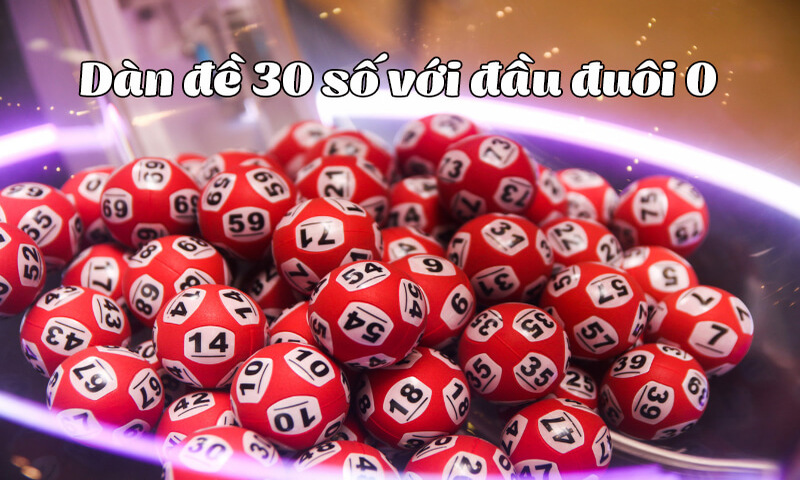 chọn dàn đề 30 số theo đầu 0 đuôi 0